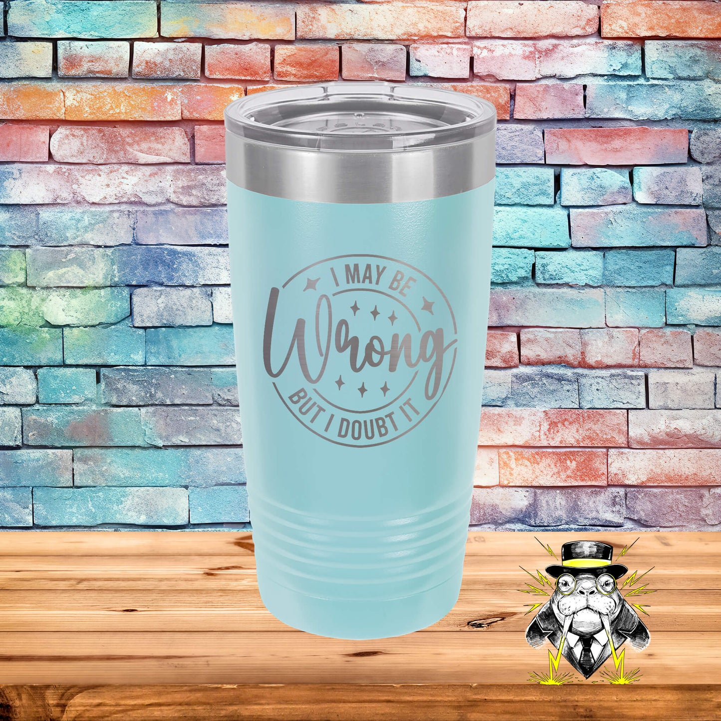 I May Be Wrong but I Doubt It Engraved Tumbler