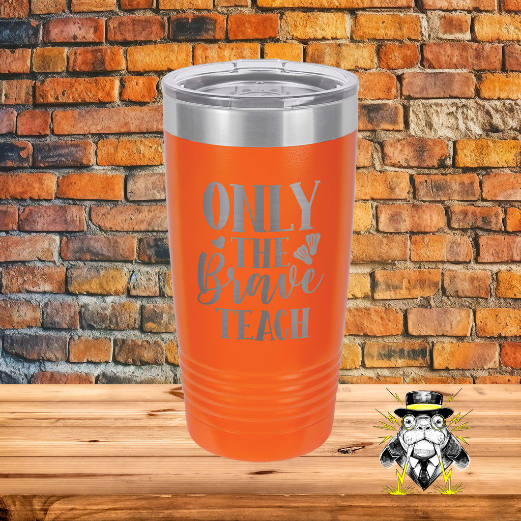 Only the Brave Teach Engraved Tumbler
