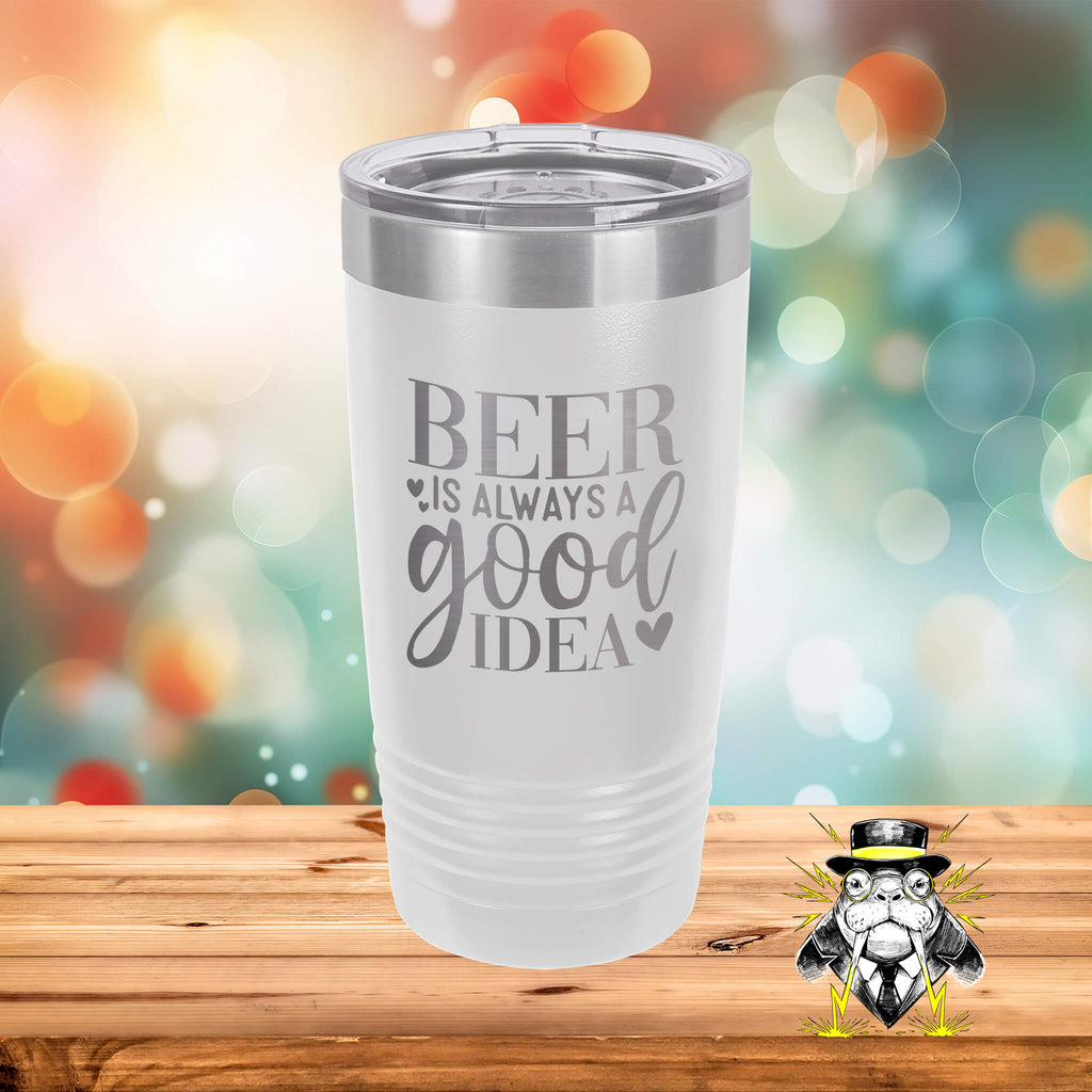Beer is Always a Good Idea Engraved Tumbler