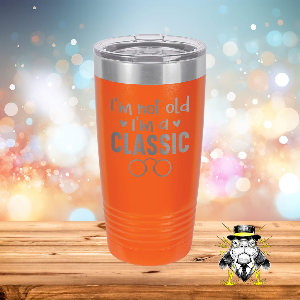 I'm Not Old, I'm a Classic Engraved Tumbler