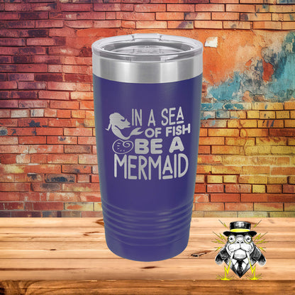 In a Sea of Fish, Be a Mermaid Engraved Tumbler
