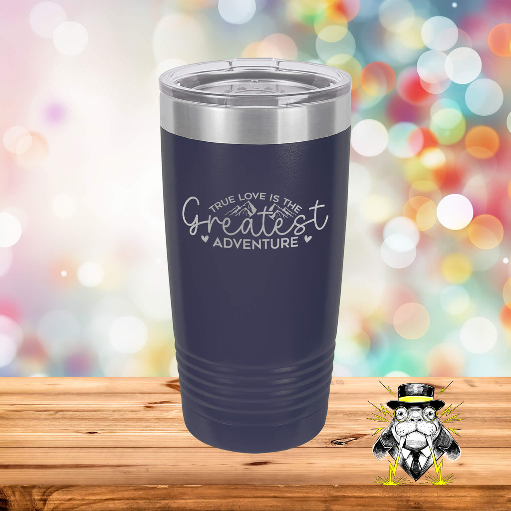 True Love is the Greatest Adventure Engraved Tumbler