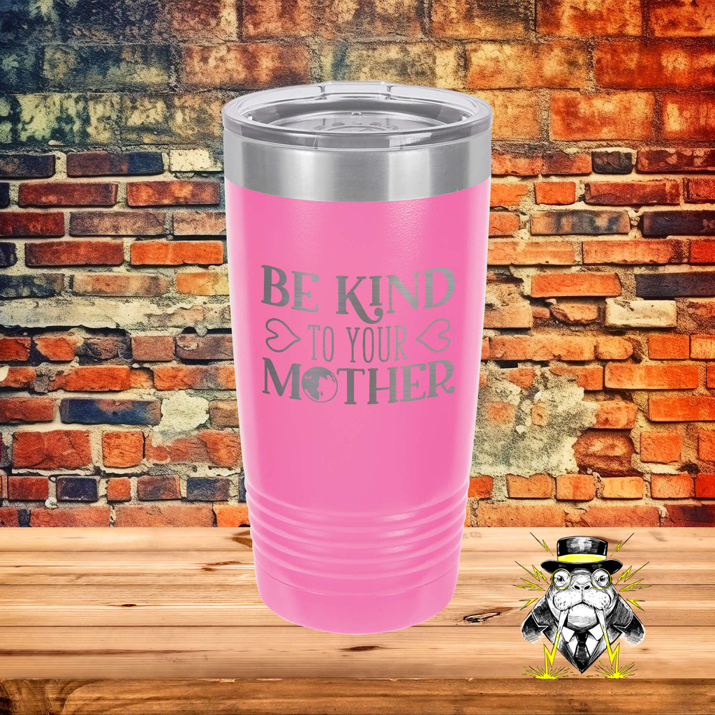 Be Kind to Your Mother Engraved Tumbler
